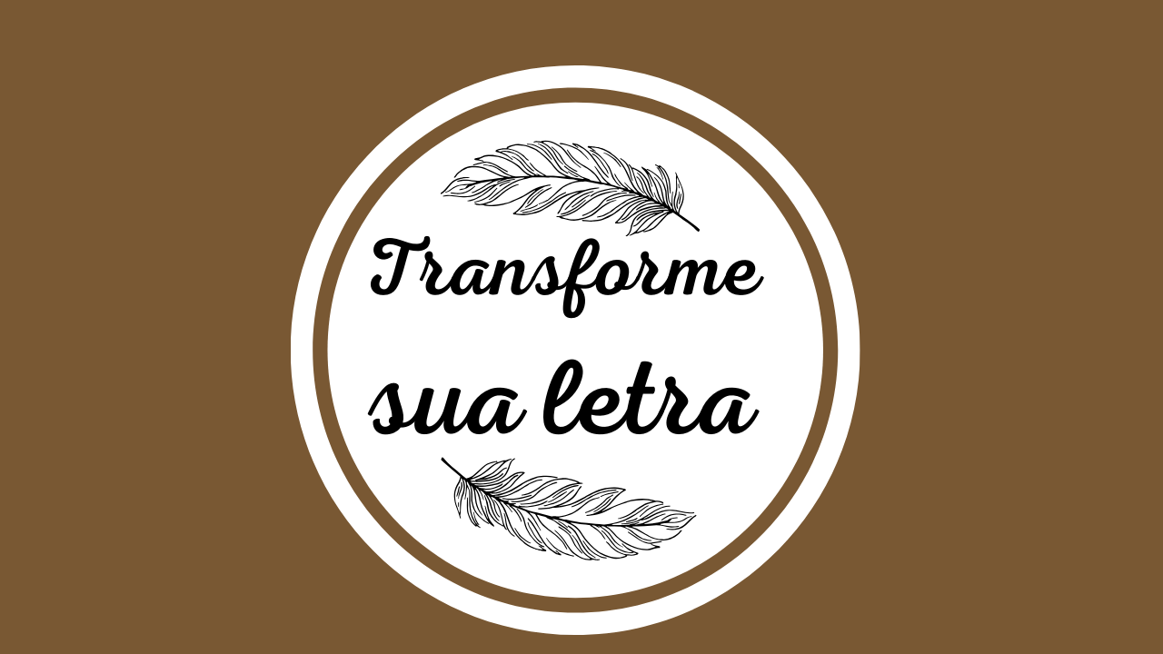 TRANSFORME SUA LETRA